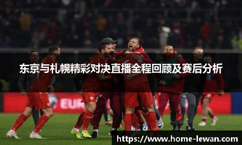 东京与札幌精彩对决直播全程回顾及赛后分析