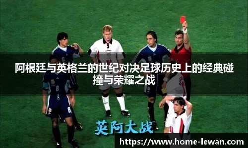 阿根廷与英格兰的世纪对决足球历史上的经典碰撞与荣耀之战